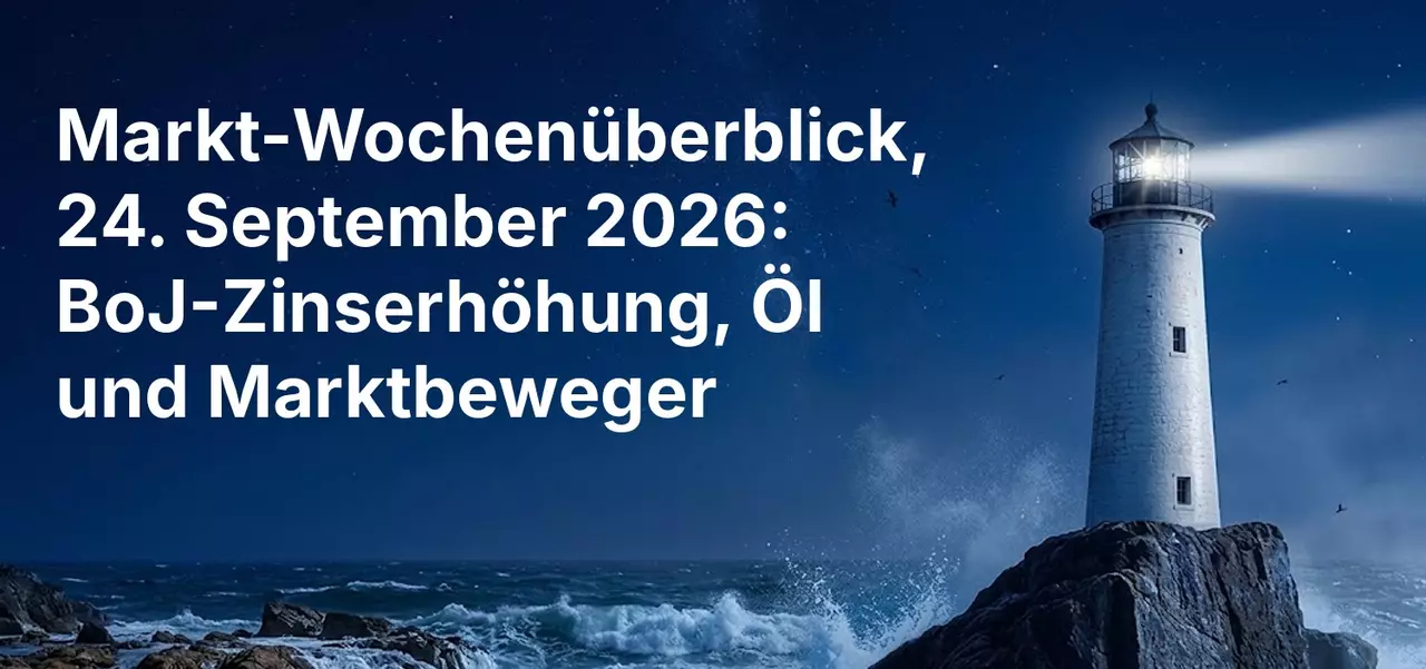 Wöchentlicher Marktüberblick, 24. September 2026: BoJ-Zinserhöhung, Rohöl und Markttreiber