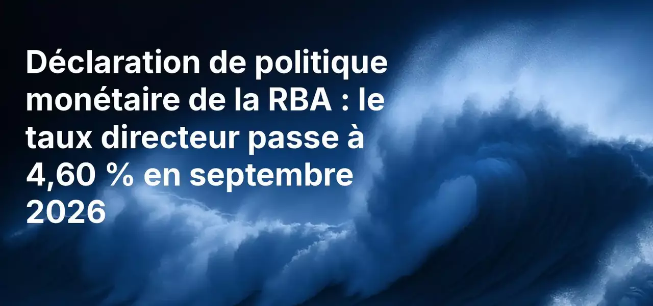 Déclaration de politique monétaire de la RBA : le taux directeur passe à 4,60 % en septembre 2026