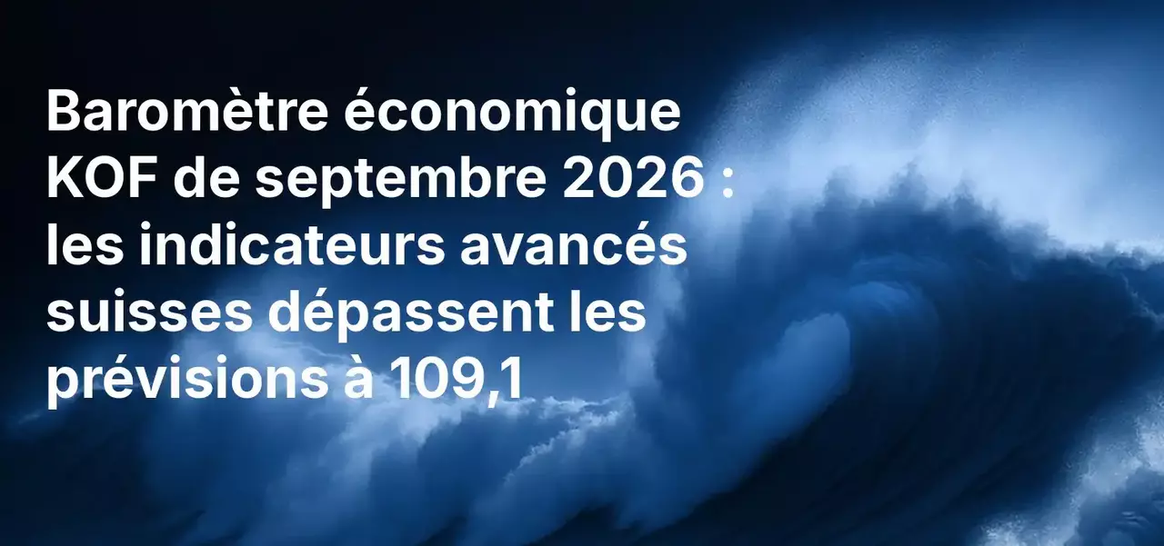 Baromètre conjoncturel du KOF de septembre 2026 : les indicateurs avancés suisses dépassent les prévisions à 109,1
