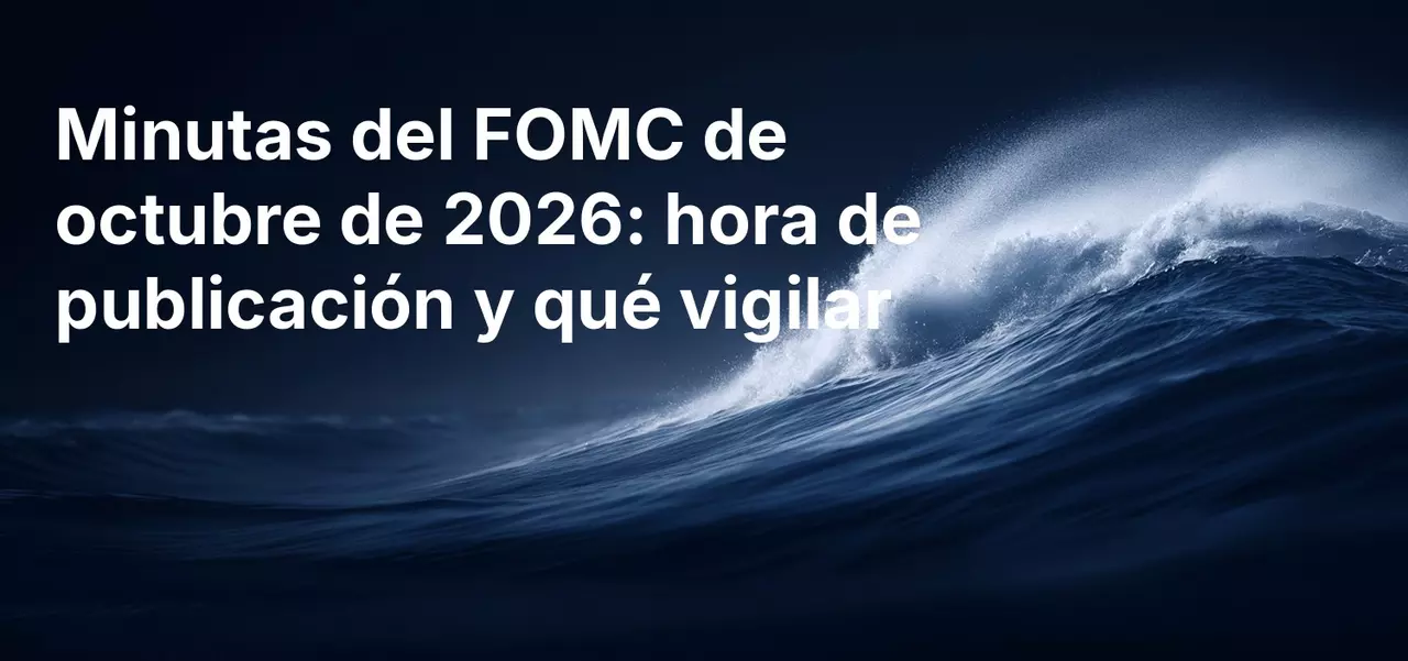 Actas del FOMC de octubre de 2026: hora de publicación y qué esperar