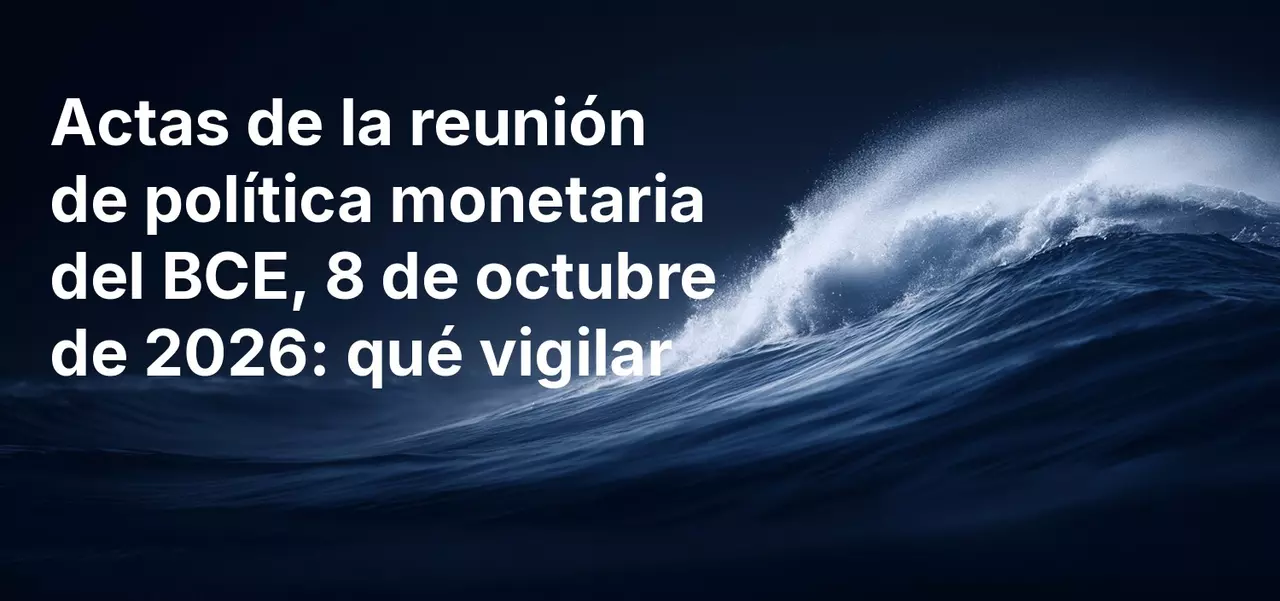 Actas de la reunión de política monetaria del BCE del 8 de octubre de 2026: qué vigilar