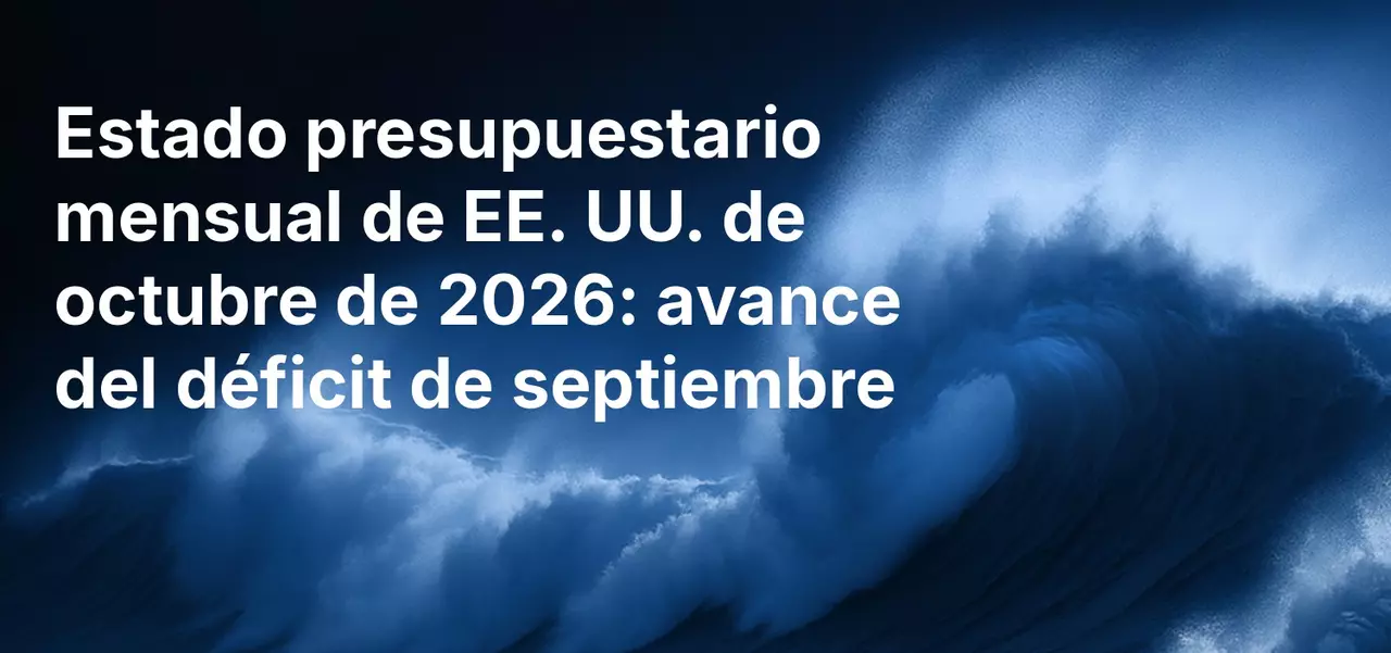 Informe presupuestario mensual de EE. UU. de octubre de 2026: previsión del déficit de septiembre