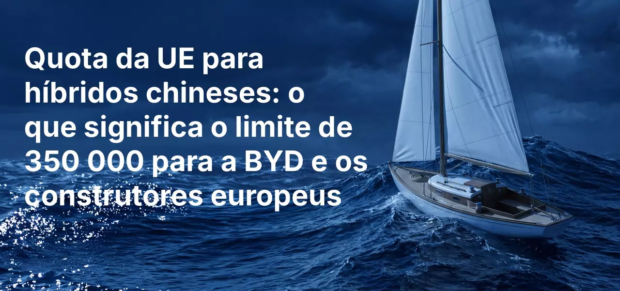 Quota da UE para híbridos chineses: o que significa o limite de 350 000 para a BYD e os construtores europeus