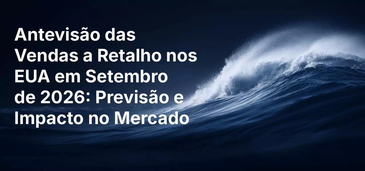 Antevisão das Vendas a Retalho nos EUA em Setembro de 2026: Previsão e Impacto no Mercado