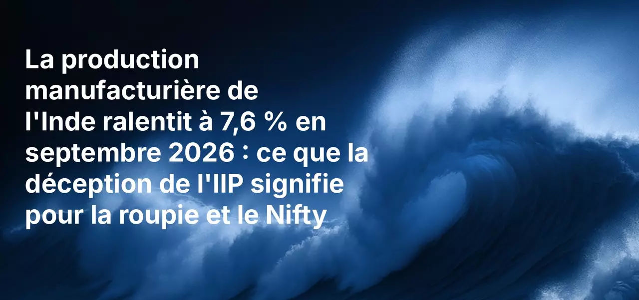 La production manufacturière de l'Inde ralentit à 7,6 % en septembre 2026 : ce que la déception de l'IIP signifie pour la roupie et le Nifty