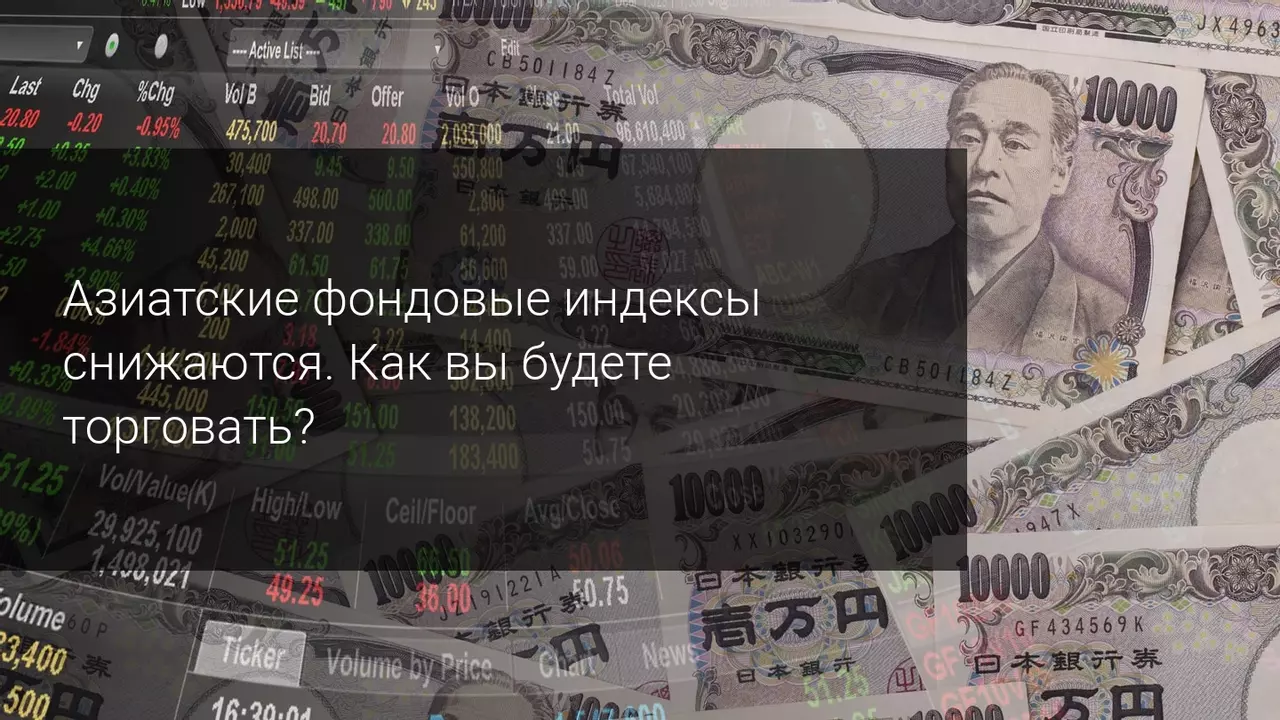 Азиатские фондовые индексты снижаются. Как вы будете торговать?