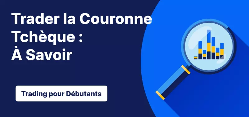 Trading pour les Débutants – Trader la Couronne Tchèque : Ce qu’il Faut Savoir