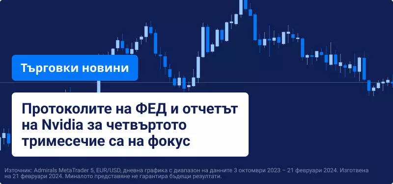 Протоколите на ФЕД и отчетът на Nvidia за четвъртото тримесечие са на фокус