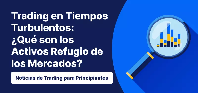 Trading en Tiempos Turbulentos: ¿Qué son los Activos Refugio de los Mercados?