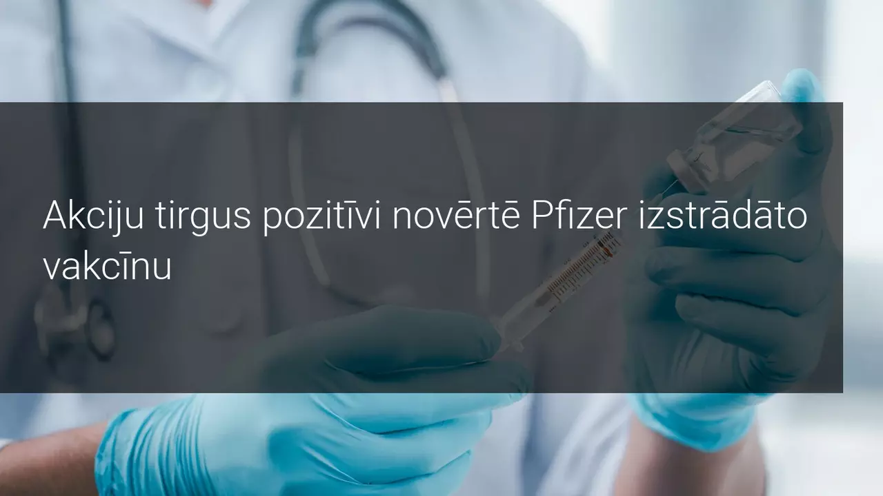 Akciju tirgus pozitīvi novērtē Pfizer izstrādāto vakcīnu