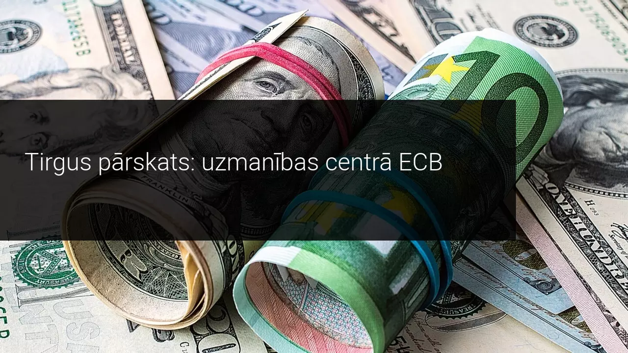 Tirgus pārskats: uzmanības centrā ECB