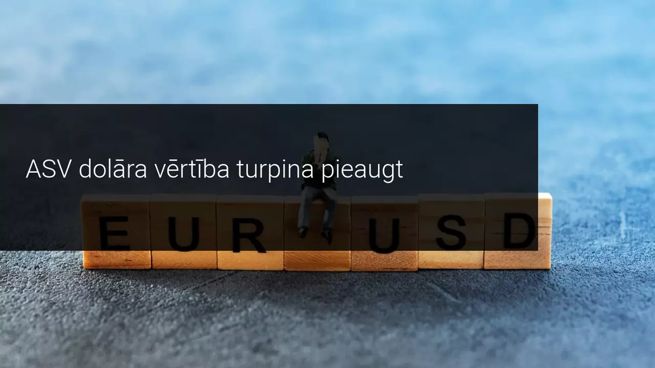 ASV dolāra vērtība turpina pieaugt