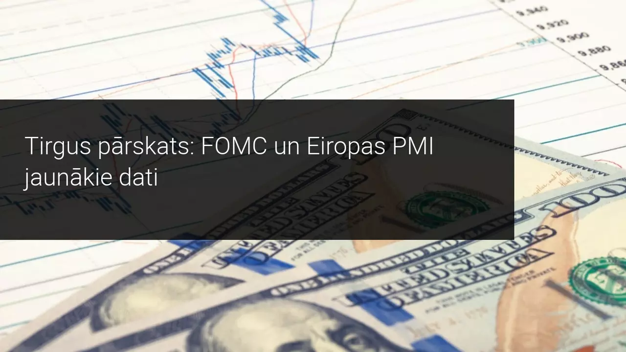 Tirgus pārskats: FOMC un Eiropas PMI jaunākie dati