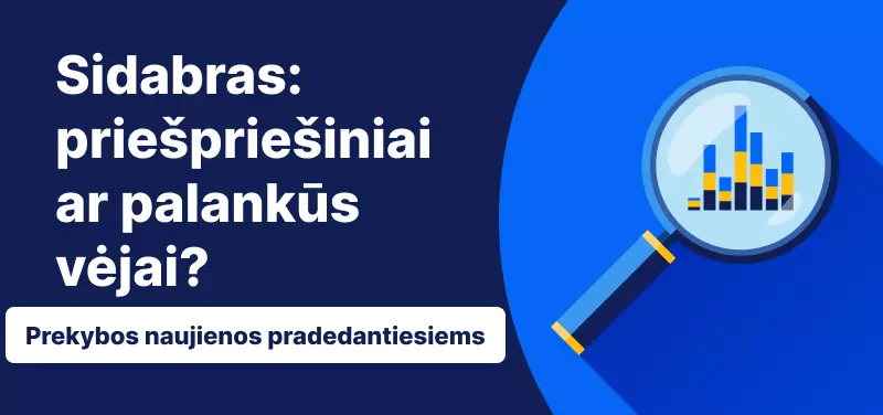 Prekyba sidabru: priešpriešiniai ar palankūs vėjai?