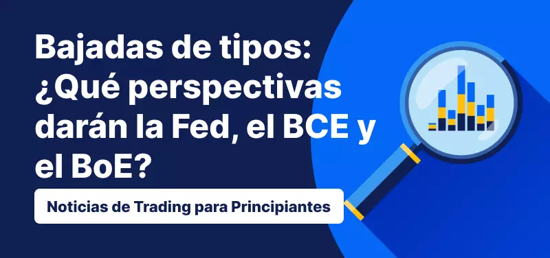 Perspectivas de la Fed, el BCE y el BoE sobre las bajadas de tipos