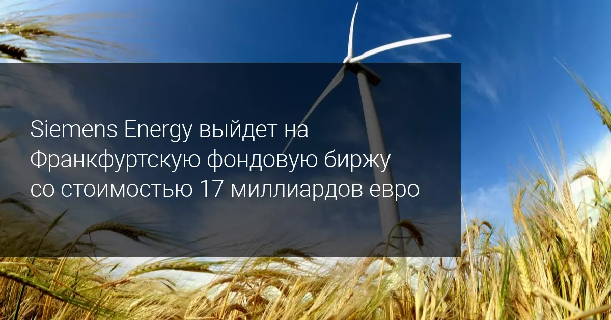 Siemens Energy выйдет на Франкфуртскую фондовую биржу со стоимость 17 миллиардов евро