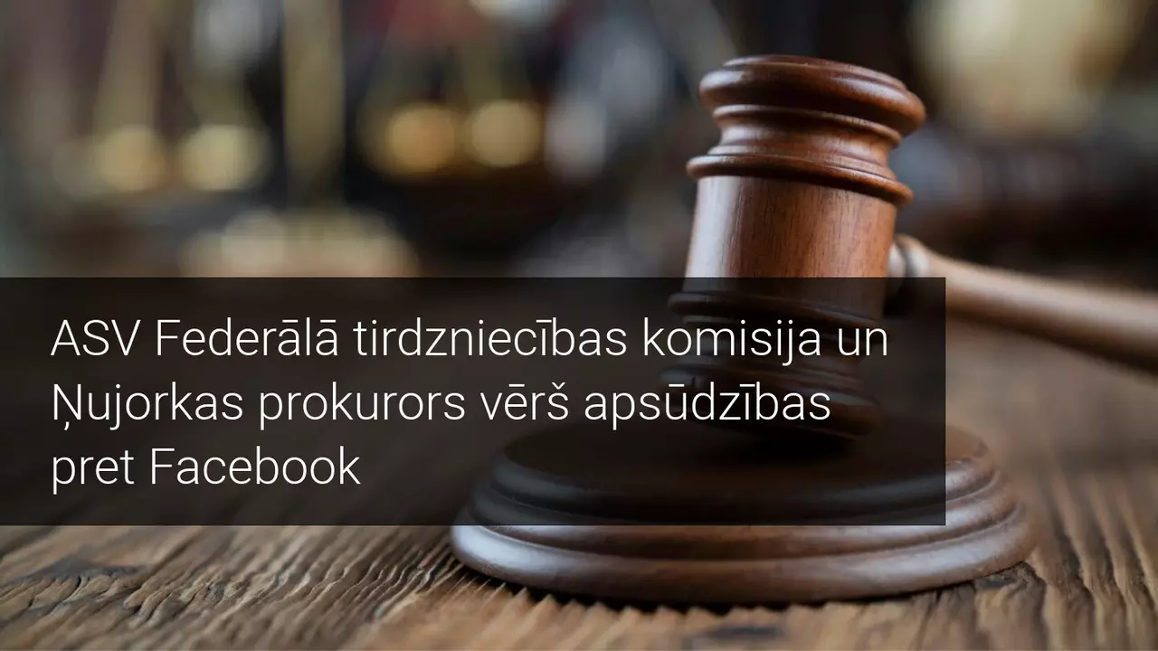 ASV Federālā tirdzniecības komisija vērš apsūdzības pret Facebook