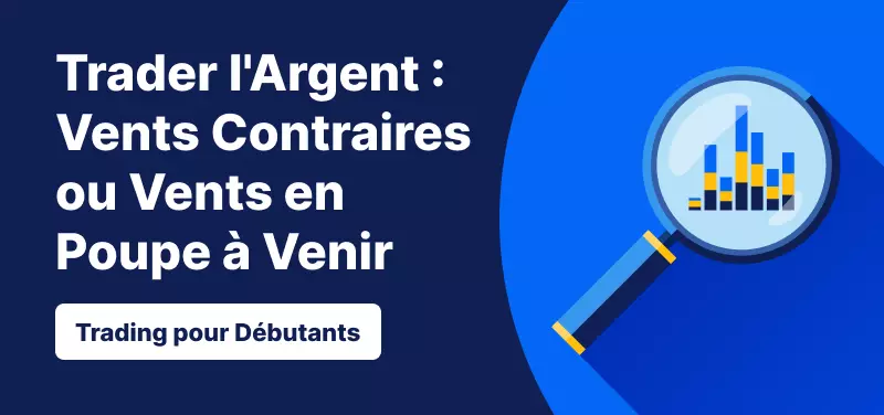 Trading pour les Débutants – Trader l’Argent : Vents Contraires ou Vents en Poupe à Venir ?