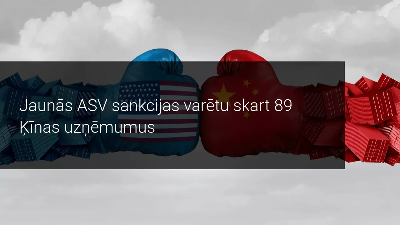 ASV gatavo jaunas sankcijas pret Ķīnas uzņēmumiem
