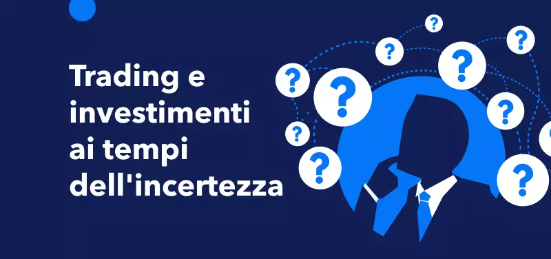 Trading e investimenti ai tempi dell'incertezza 
