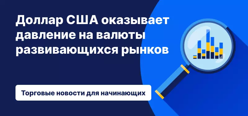 Доллар США оказывает давление на валюты развивающихся рынков