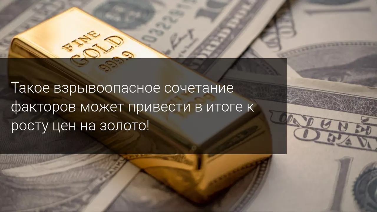 Такое взрывоопасное сочетание факторов может привести в итоге к росту цен на золото!
