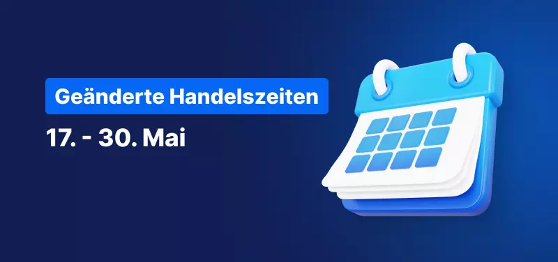 Änderungen der Handelszeiten vom 17. - 30. Mai 2023