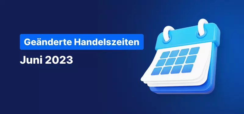 Änderungen der Handelszeiten im Juni 2023