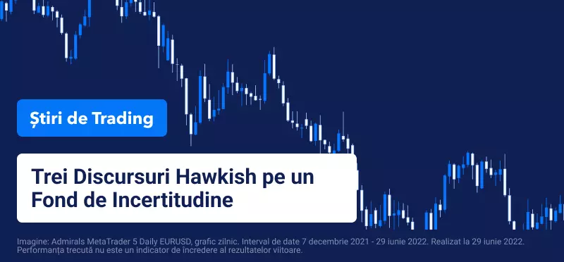 Trei Discursuri Hawkish pe un Fond de Incertitudine