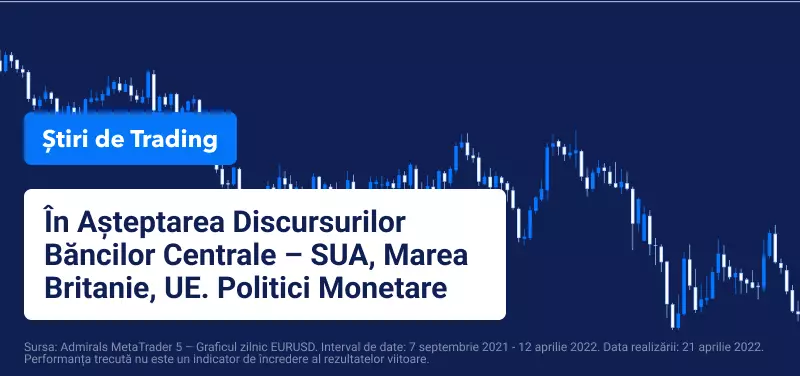În Așteptarea Discursurilor Băncilor Centrale – SUA, Marea Britanie, UE. Politici Monetare