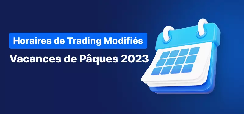 Calendrier des Horaires de Trading pour les Vacances de Pâques 2023