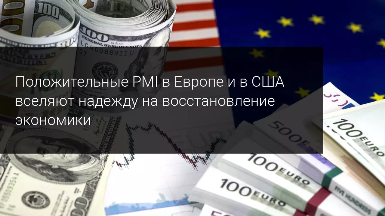 Положительные PMI в Европе и в США вселяют надежду на восстановление экономики
