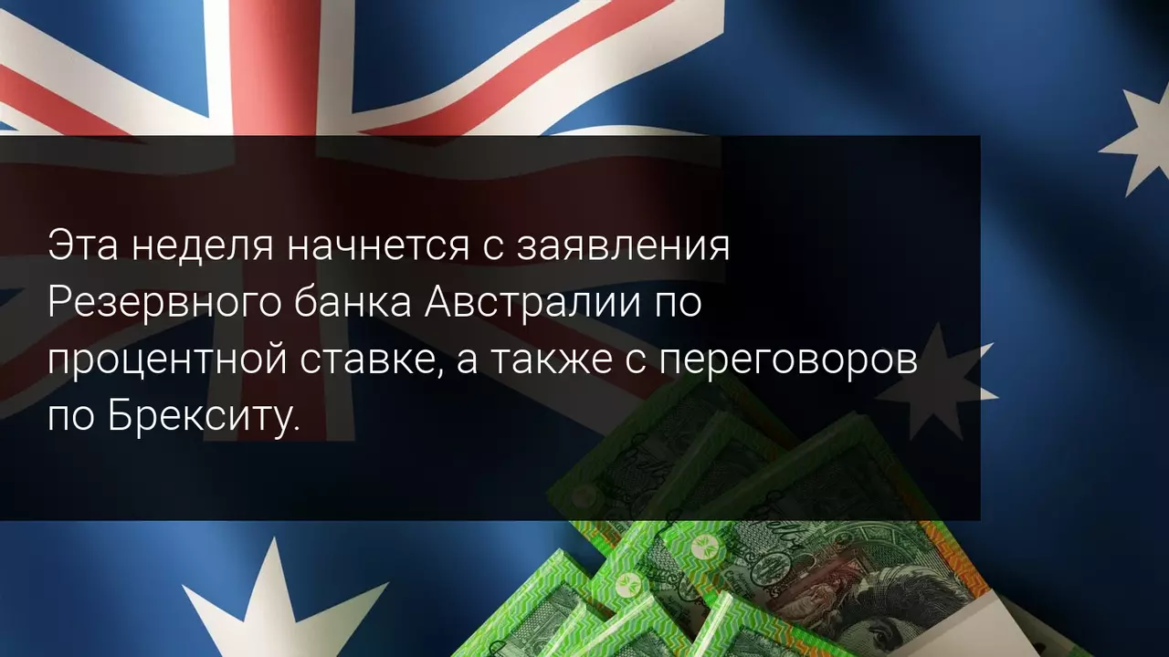 Эта неделя начнется с заявления Резервного банка Австралии по процентной ставке, а также с переговоров по Брекситу.