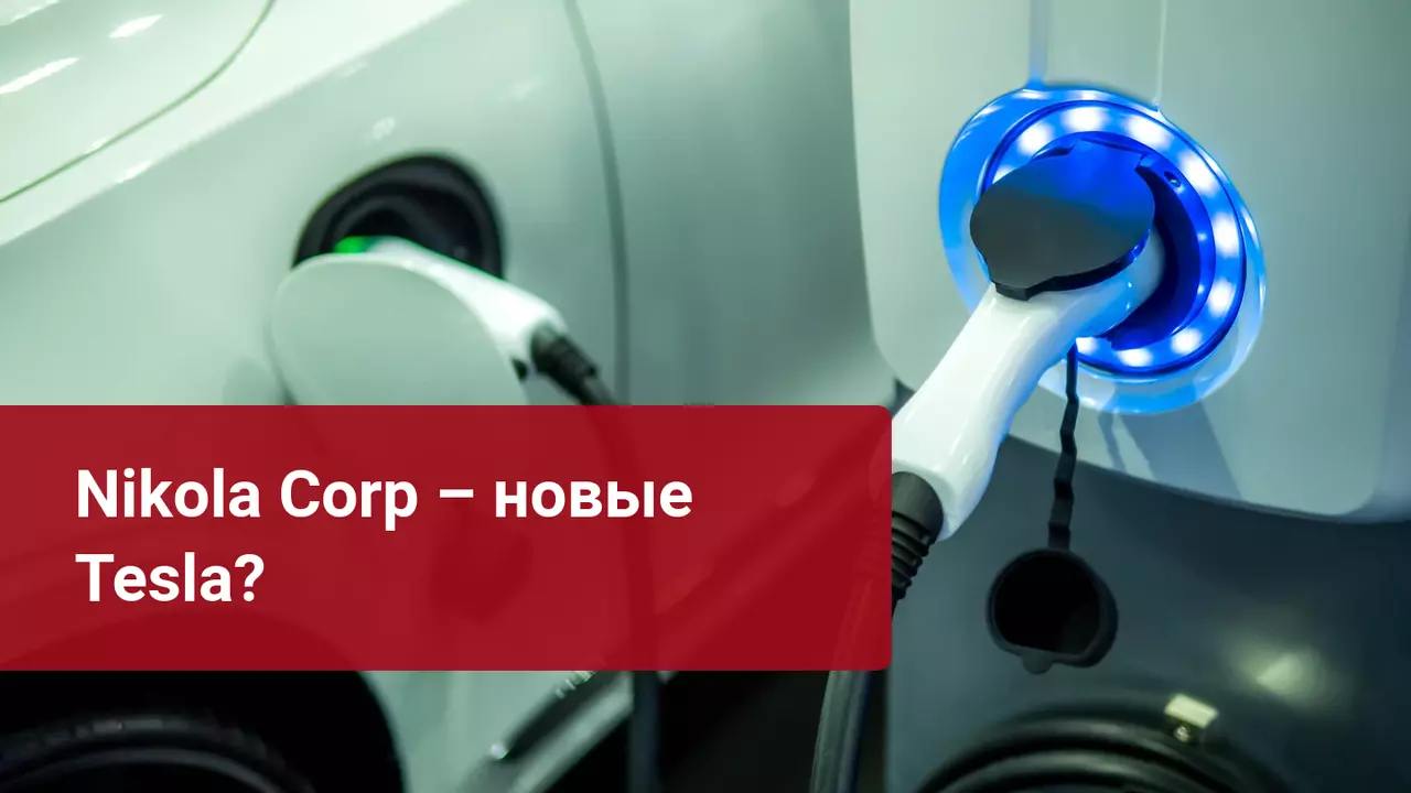 Nikola Corp: пузырь еще одного фондового рынка или отличная инвестиция?