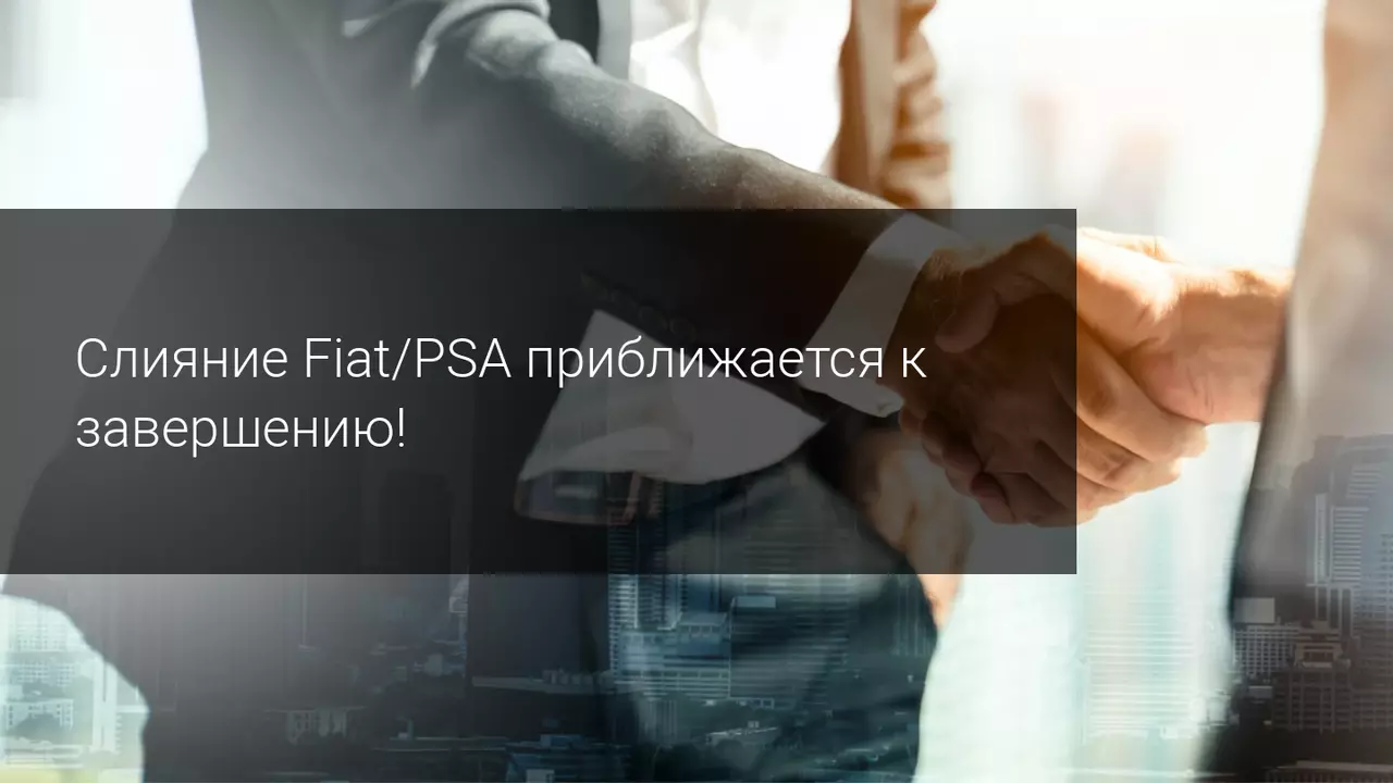 Слияние Fiat/PSA близится к завершению!
