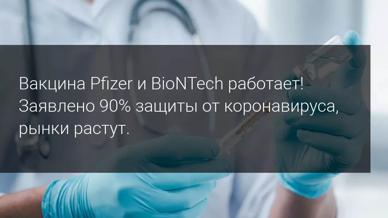 Вакцина Pfizer и BioNTech работает!  Заявлено 90% защиты от коронавируса, рынки растут.