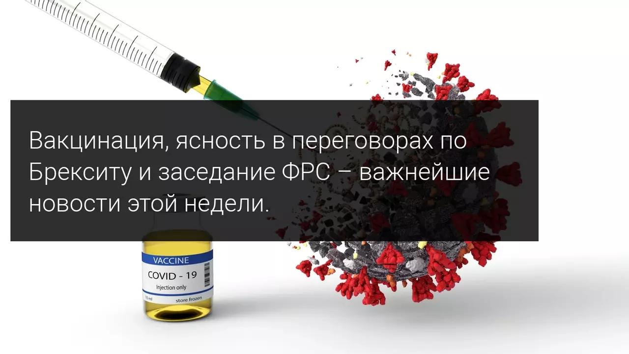 Вакцинация, ясность в переговорах по Брекситу и заседание ФРС – важнейшие новости этой недели.