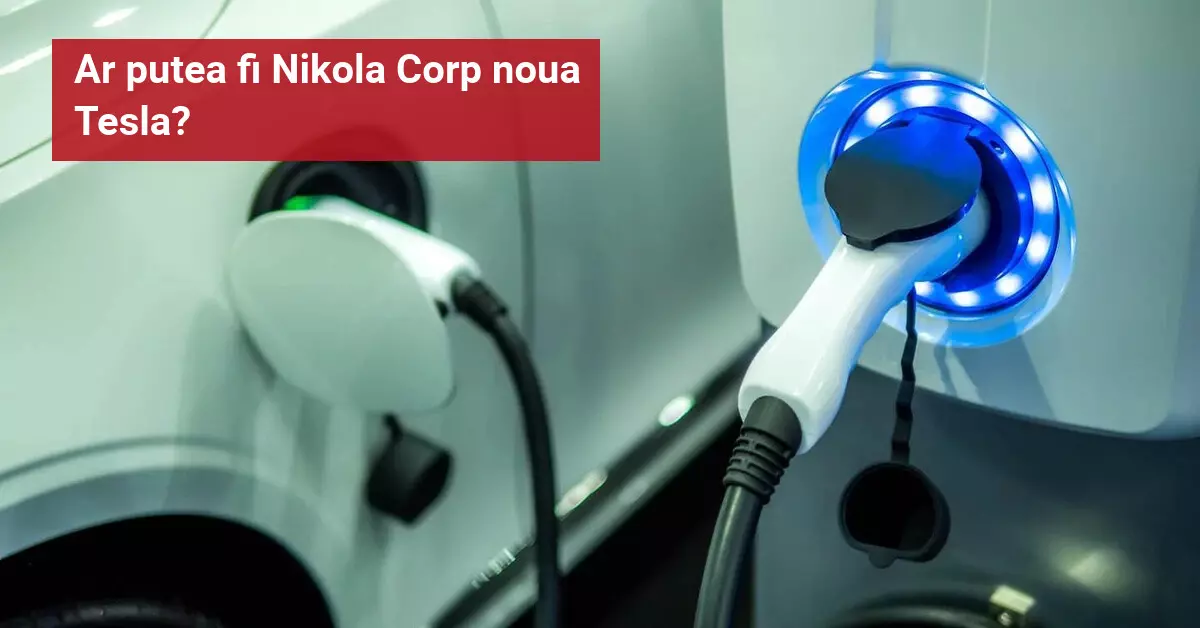 Nikola Corp: Următoarea bulă speculativă sau o investiție de viitor?