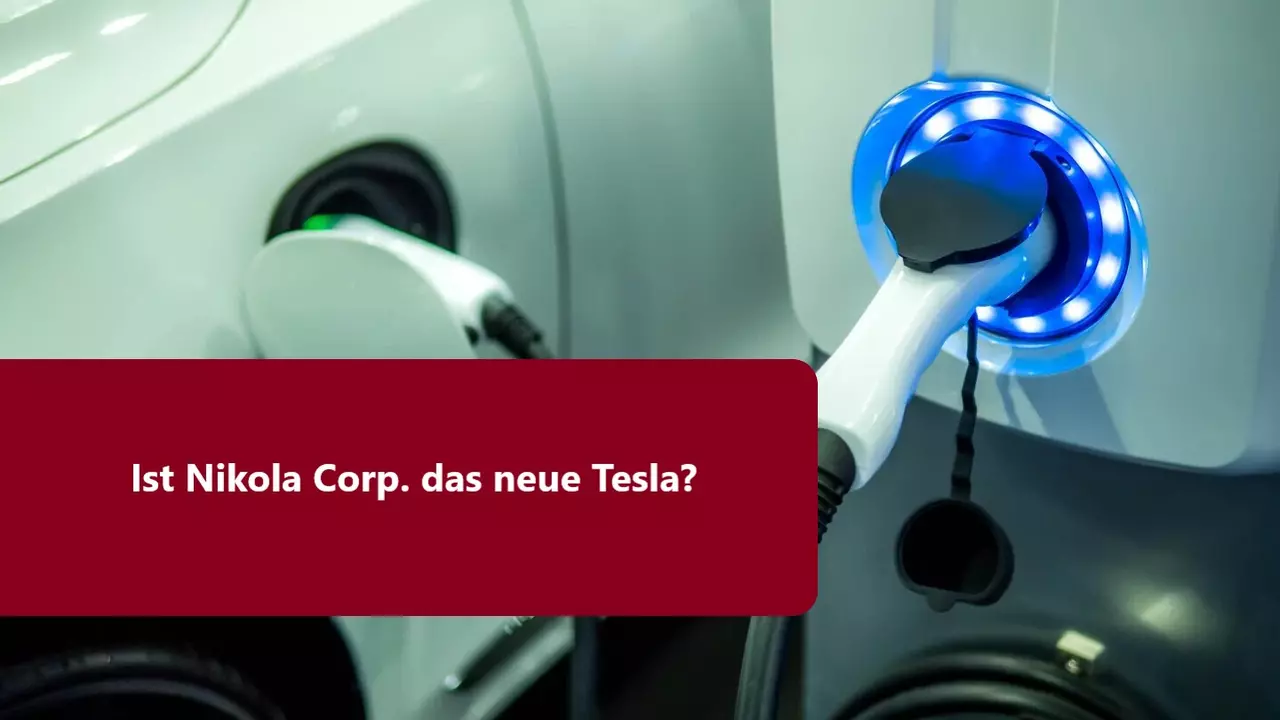 Nikola Corp: Die nächste Aktienblase oder eine zukünftige Investmentmöglichkeit?