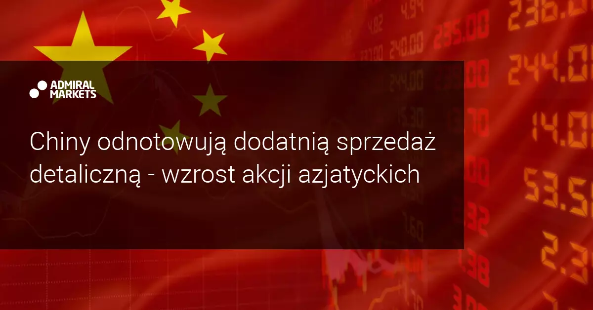 ​Chiny podnoszą rynek po pierwszym pozytywnym raporcie o sprzedaży detalicznej