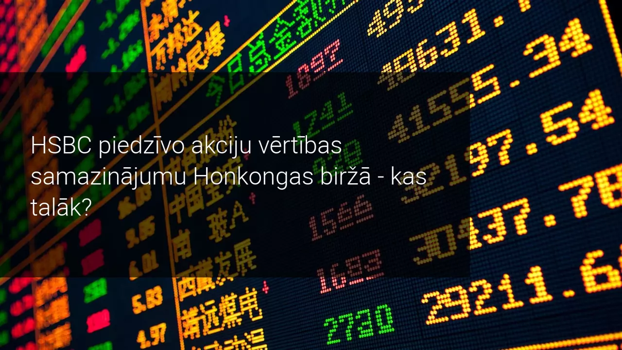 HSBC akciju vērtība piedzīvo iespaidīgu kritumu Honkongas biržā!