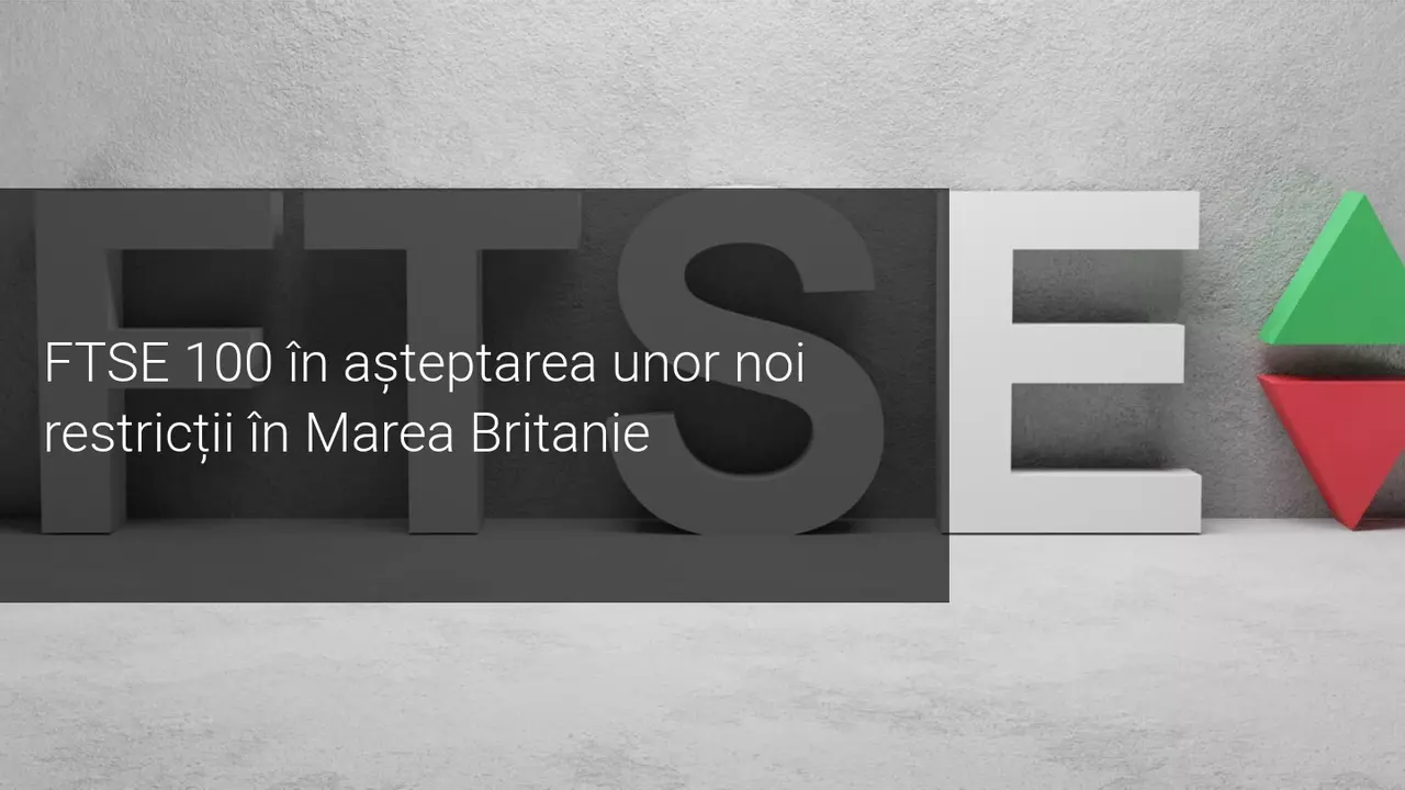 Tensiuni în acumulare pentru indicele FTSE100 CFD, pe fondul noilor restricții legate de coronavirus