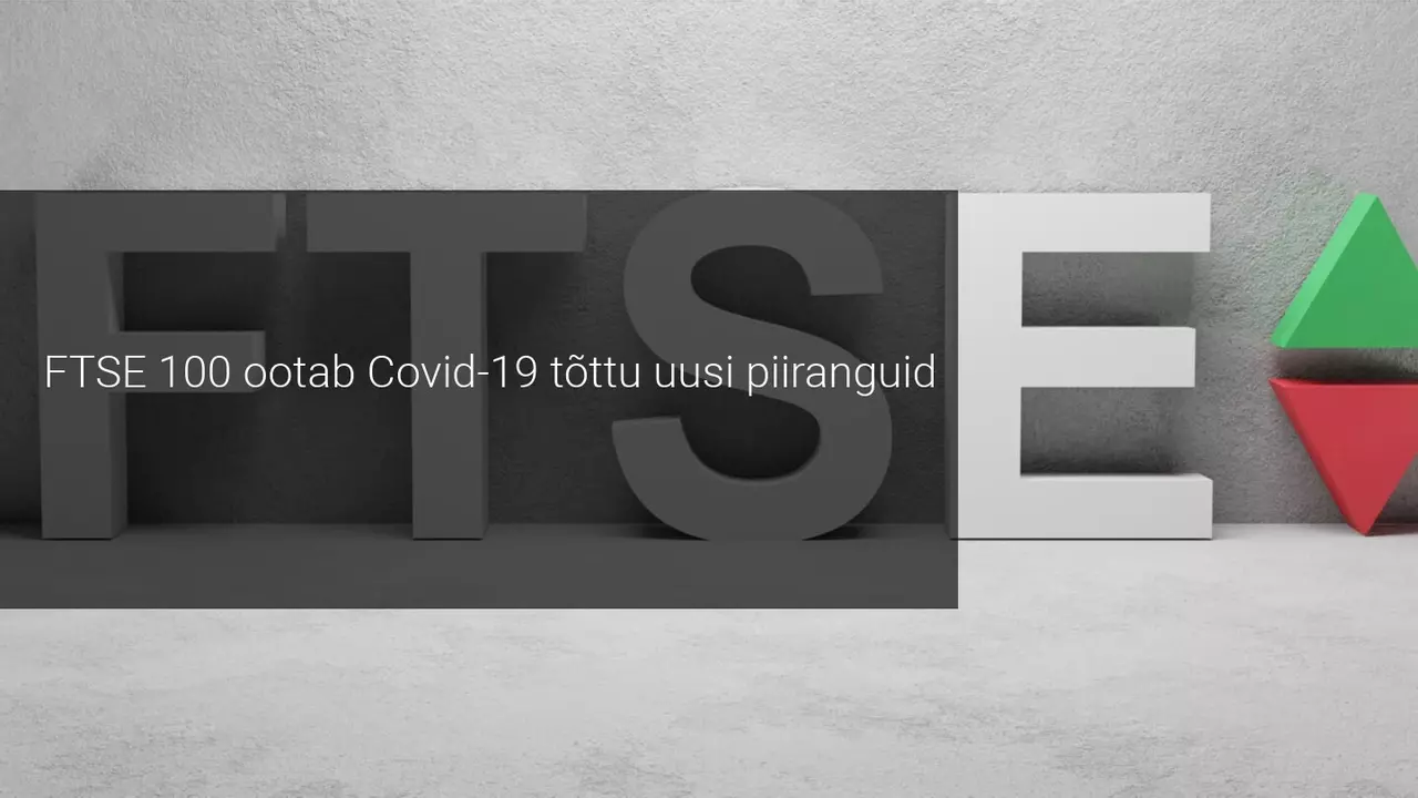 FTSE 100 ootab Covid-19 tõttu uusi piiranguid