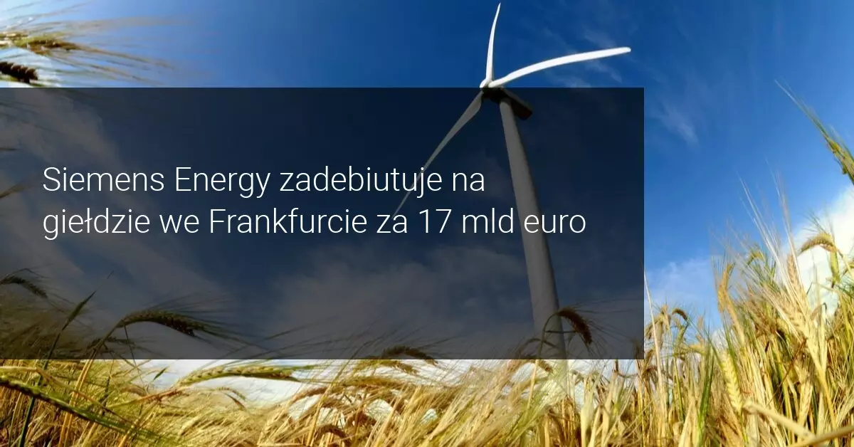 ​Siemens zamierza wydzielić jednostkę energetyczną o wartości 17 miliardów euro