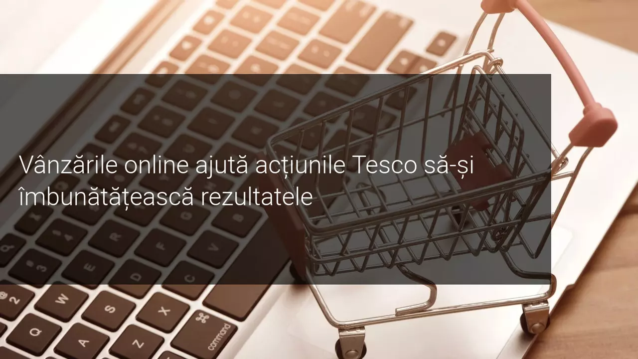 Acțiunile Tesco cresc pe piața bursieră londoneză pe fondul creșterilor vânzărilor sale în primul semestru fiscal