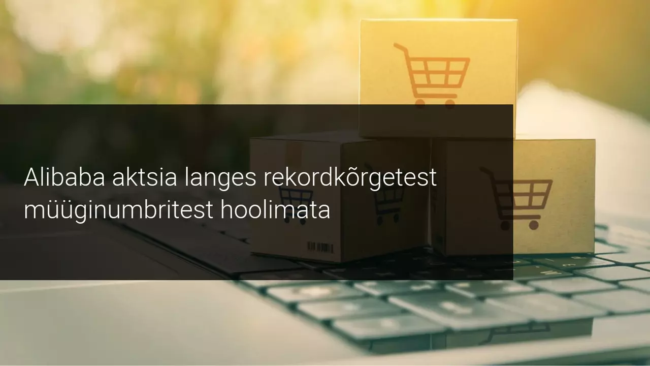 Alibaba aktsia langes pärast uut müügirekordit 8%! Miks?