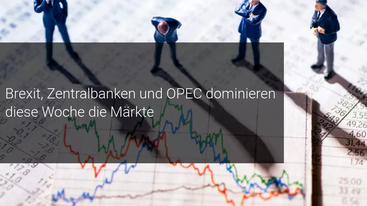 Wöchentlicher Marktausblick: Zentralbanken, OPEC und der Brexit im Rampenlicht