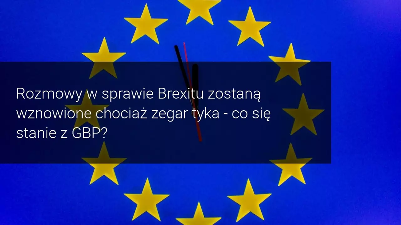 Rozmowy w sprawie Brexitu zostaną wznowione. Co dalej z GBP?