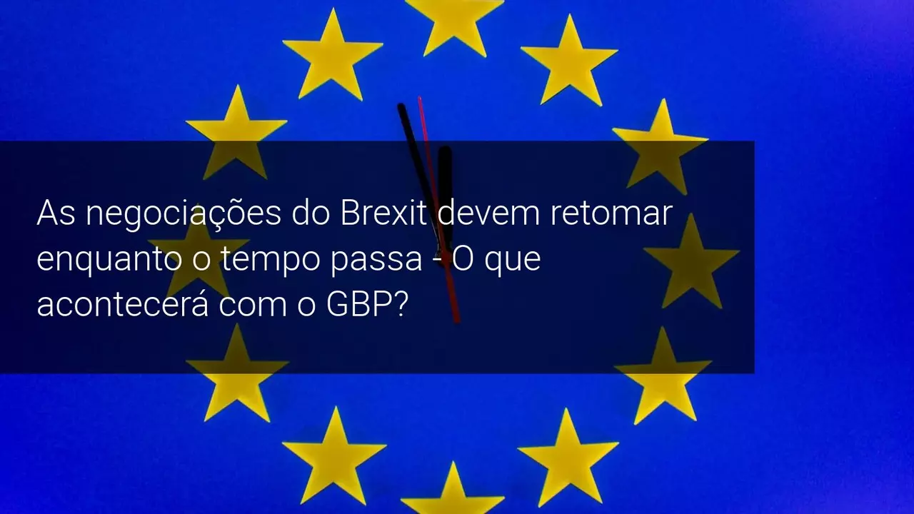 As negociações do Brexit Devem Retomar - Como Irá Afetar o GBP
