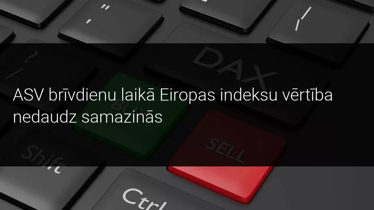 ASV brīvdienu laikā Eiropas indeksu vērtība nedaudz samazinās